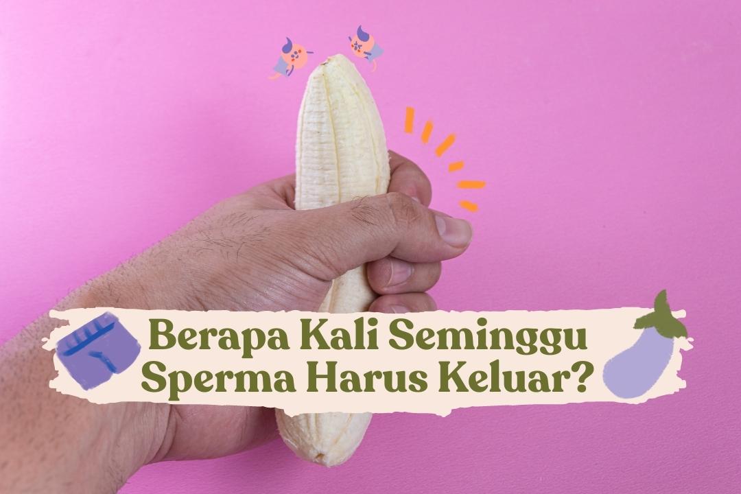 Berapa Kali Seminggu Sperma Harus Keluar