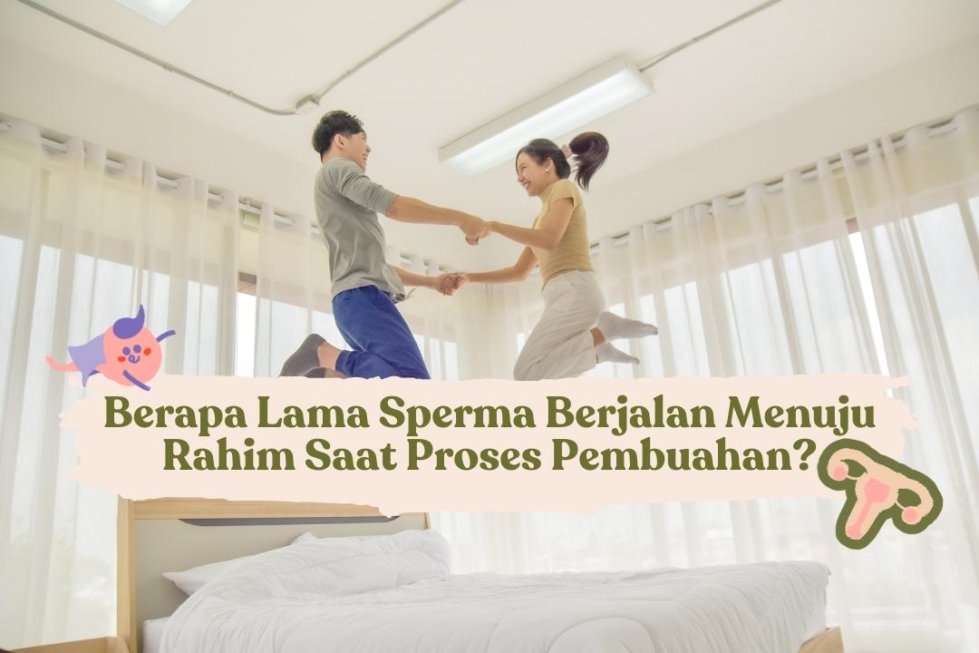 Berapa Lama Sperma Berjalan Menuju Rahim