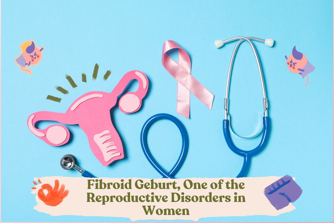 Fibroid Geburt, One of the Reproductive Disorders in Women