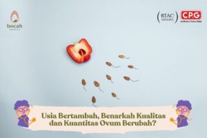 Usia Bertambah, Benarkah Kualitas dan Kuantitas Ovum Berubah